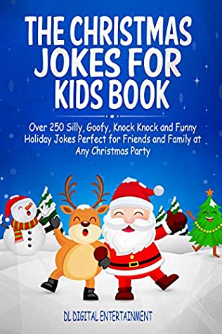 Read The Christmas Jokes for Kids Book: Over 250 Silly, Goofy, Knock Knock and Funny Holiday Jokes Perfect for Friends and Family at Any Christmas Party - DL Digital Entertainment file in PDF