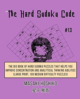 Full Download The Hard Sudoku Code #13: The Big Book Of Hard Sudoku Puzzles That Helps You Improve Concentration And Analytical Thinking Abilities (Large Print, 100 Medium Difficulty Puzzles) - Masaki Hoshiko file in ePub