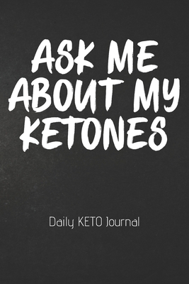 Read ASK ME ABOUT MY KETONES Daily KETO Journal: The Ultimate Daily KETO Fasting 101 Journal. Makes a Great Essential for Proven Weight Loss Results: Combined With The Ketogenic Diet for Fast Effective Keto Fat Burn. Beginner Friendly. - Leanful Publishing file in PDF