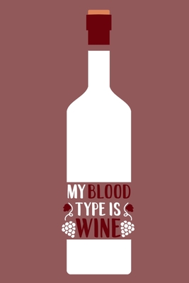 Download My Blood Type Is Wine: Blank Lined Notebook Diary: Wine Lovers Gift Tasting Journal For Women Men 6x9 110 Blank Pages Plain White Paper Soft Cover Book - Our Wine Lovers Journals file in ePub