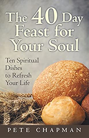 Full Download The 40 Day Feast for Your Soul: Ten Spiritual Dishes to Refresh Your Life - Pete Chapman | PDF