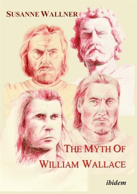 Read The Myth of William Wallace: A Study of the National Hero's Impact on Scottish History, Literature, and Modern Politics - Susanne Wallner | PDF