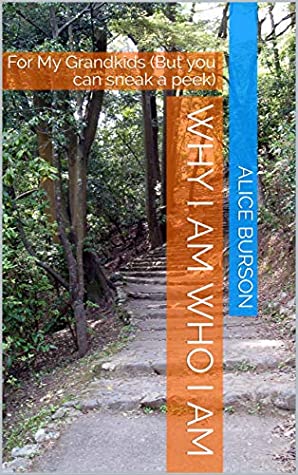Full Download Why I Am Who I Am: For My Grandkids (But you can sneak a peek) - Alice Burson | PDF