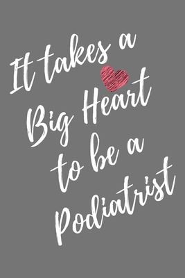 Read Online It Takes a Big Heart to be a Podiatrist: Podiatry Journal For Gift - Gray Notebook For Men Women - Ruled Writing Diary - 6x9 100 pages - Javier Stabile | ePub